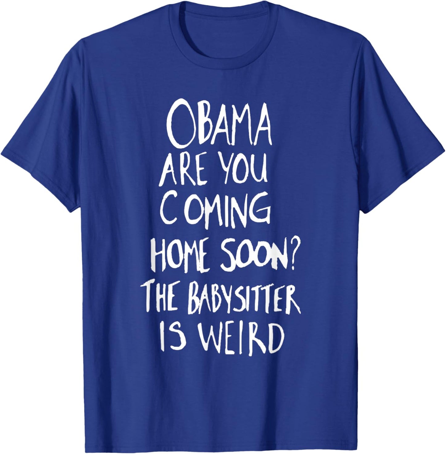 Obama are You Coming Home Soon The Babysitter is Weird T-Shirt - T-Shirt | Royal