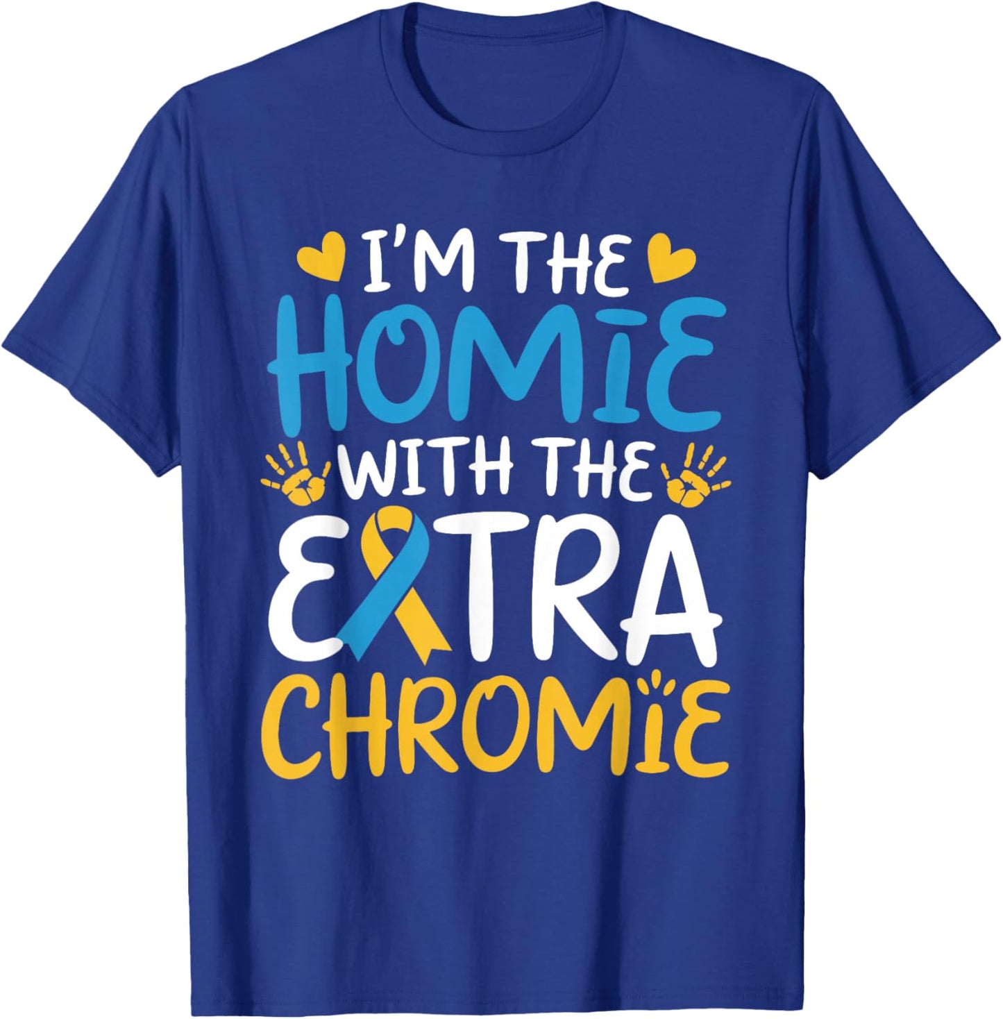 I'm The Homie with Extra Chromie Down Syndrome Awareness Day T-Shirt - T-Shirt | Royal