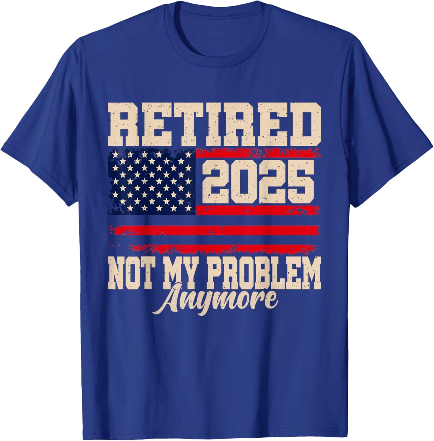 Retired 2025 Not My Problem Anymore USA Flag Retirement T-Shirt - T-Shirt | Royal