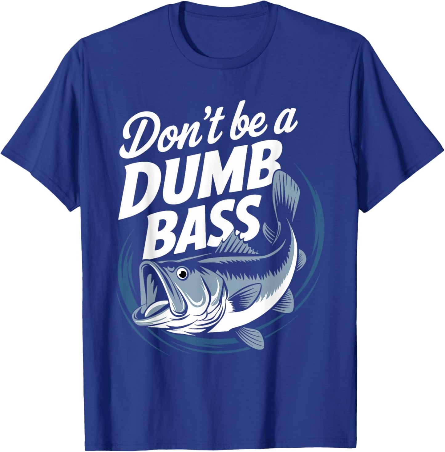 Don’t Be A Dumb Bass Funny Fishing Lover T-Shirt - T-Shirt | Royal
