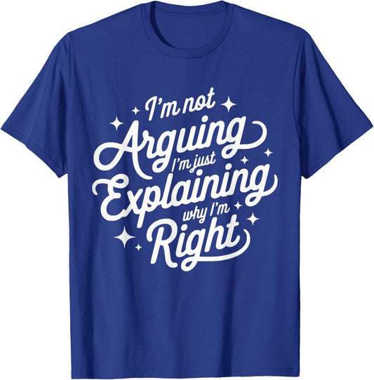 I'm Not Arguing Just Explaining Why I'm Right Funny T-Shirt - T-Shirt | Royal