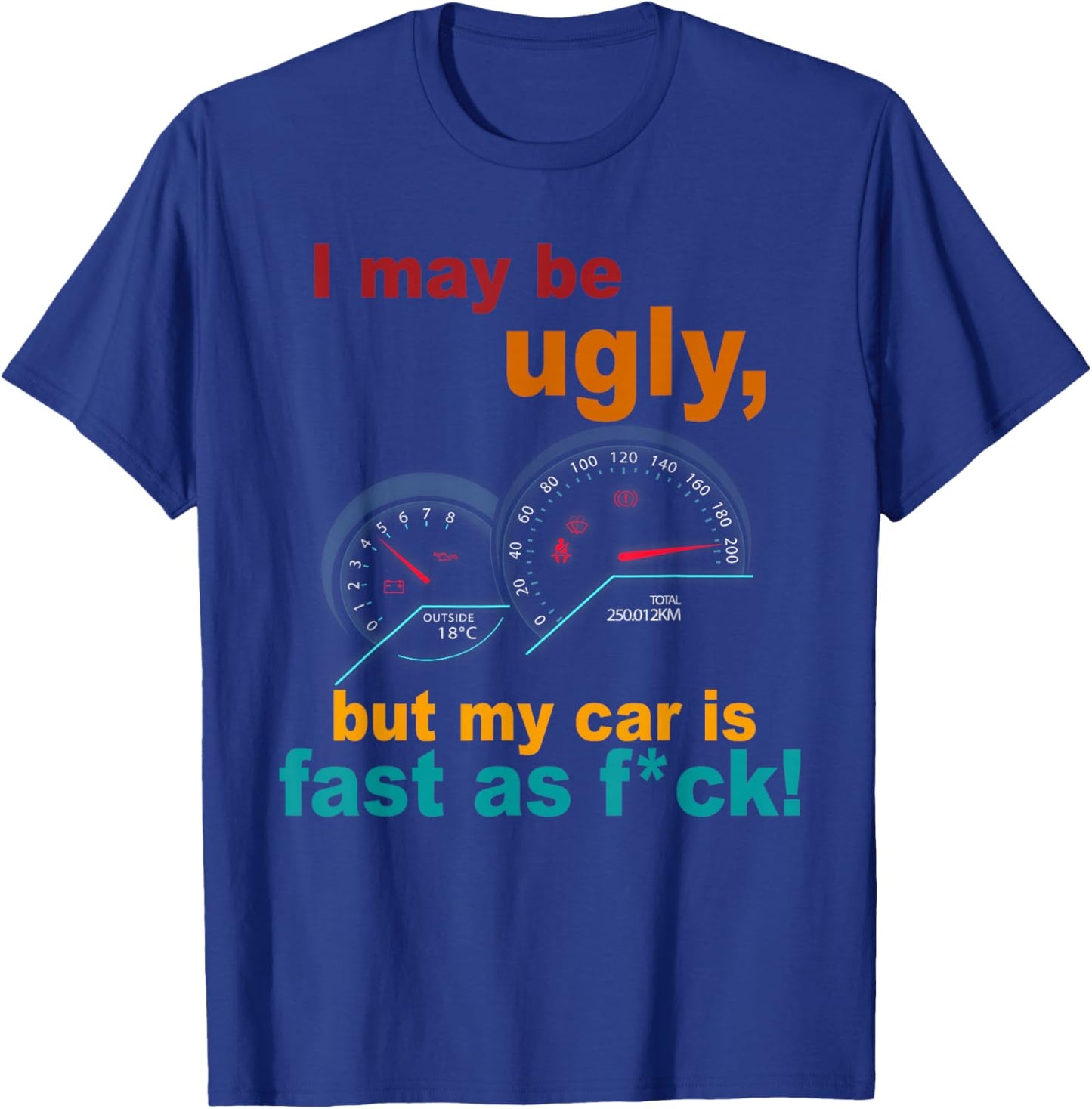 I May Be Ugly, But My Car Is Fast As Fck Apparel T-Shirt - T-Shirt | Royal