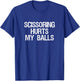 Scissoring Hurts My Balls Shirt Funny Sarcastic Jokes T-Shirt - T-Shirt | Royal