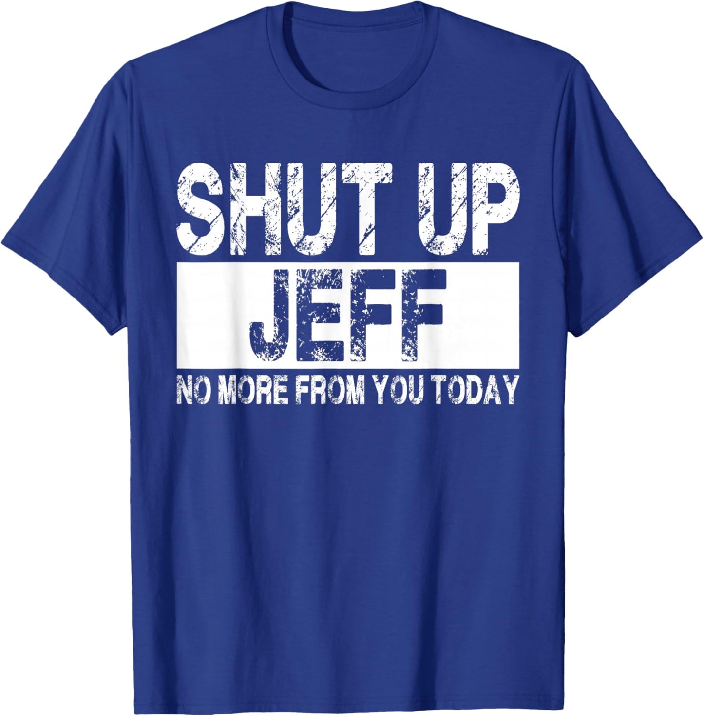 Shut Up Jeff No More from You Today Funny Jeff Name T-Shirt - T-Shirt | Royal