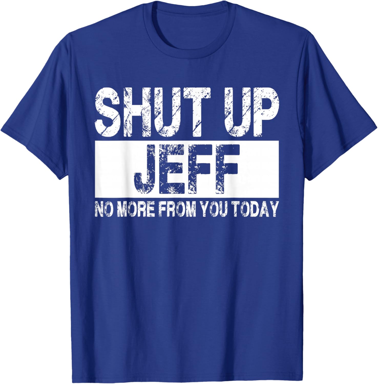 Shut Up Jeff No More from You Today Funny Jeff Name T-Shirt - T-Shirt | Royal
