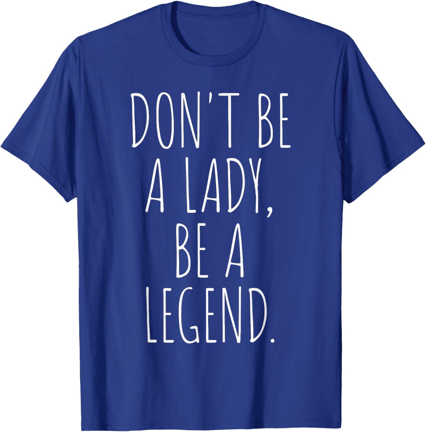 Don't Be A Lady Be A Legend Woman Mothers Day Women Feminist T-Shirt - T-Shirt | Royal