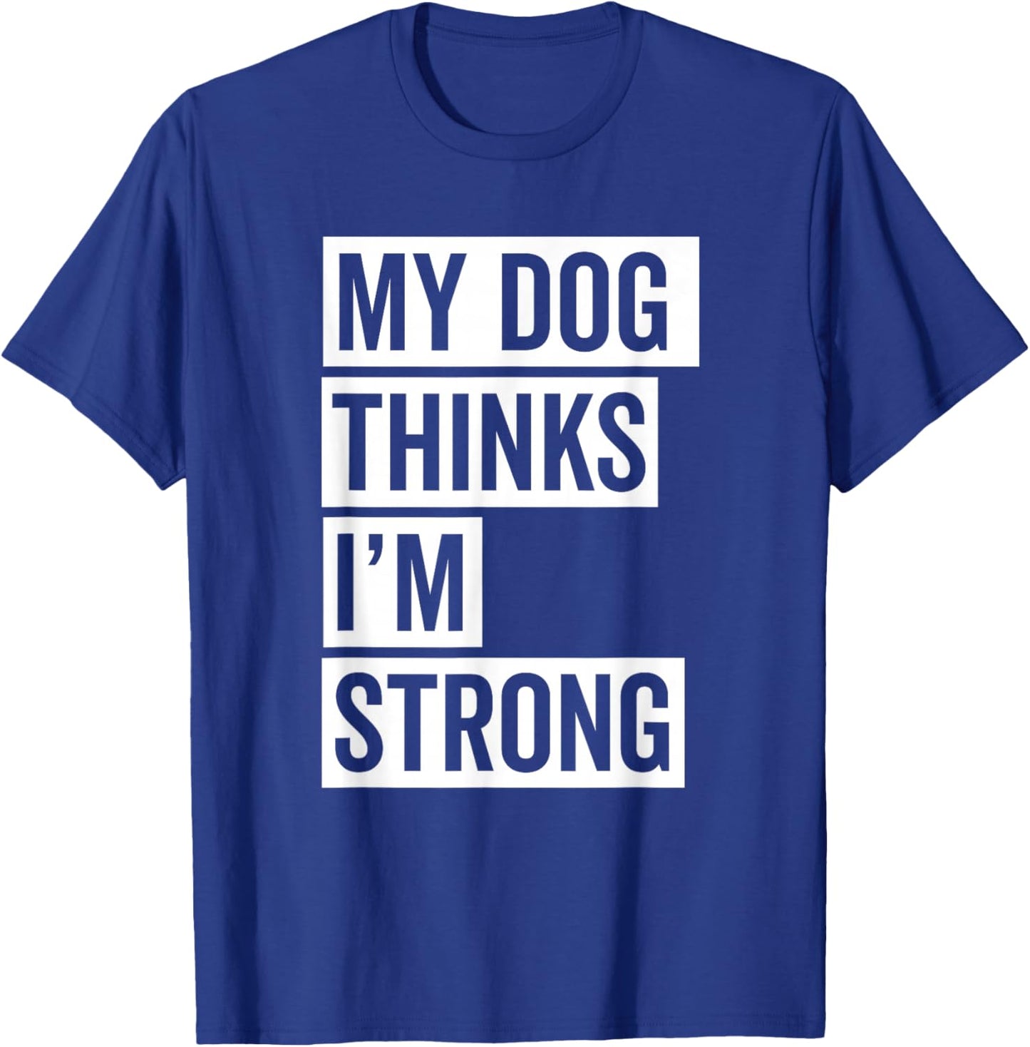 My Dog Thinks I'm Strong Gym T-Shirt - T-Shirt | Royal