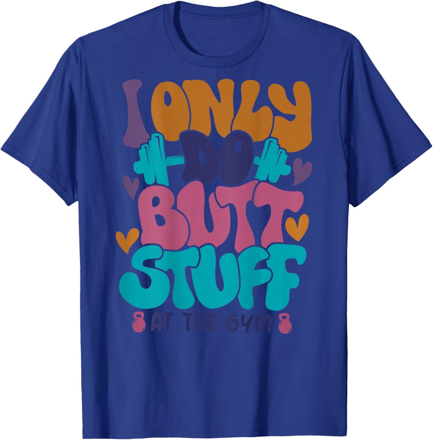 I Only Do Butt Stuff At The Gym T-Shirt - T-Shirt | Royal