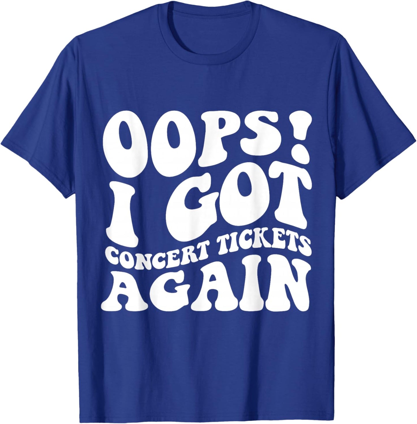Oops I Got Concert Tickets Again Funny Music Shirt T-Shirt - T-Shirt | Royal