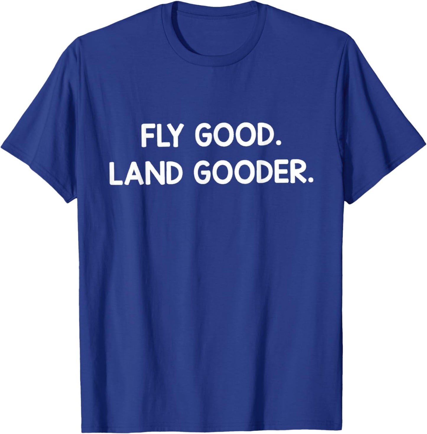 Pilot Life – Fly Good, Land Gooder T-Shirt - T-Shirt | Royal