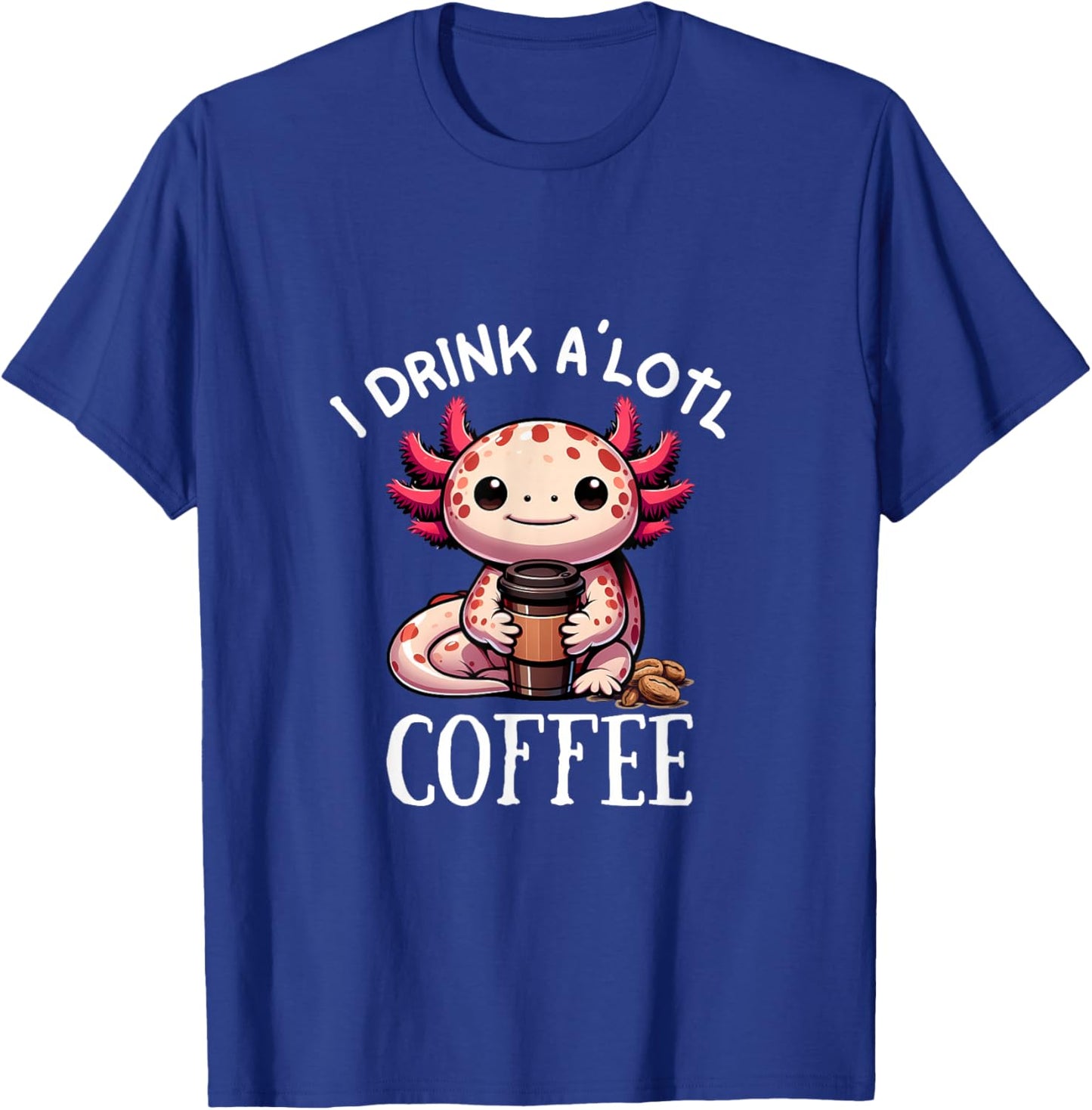 I Drink Alotl Coffee - Cute Axolotl with cup of coffee T-Shirt - T-Shirt | Royal