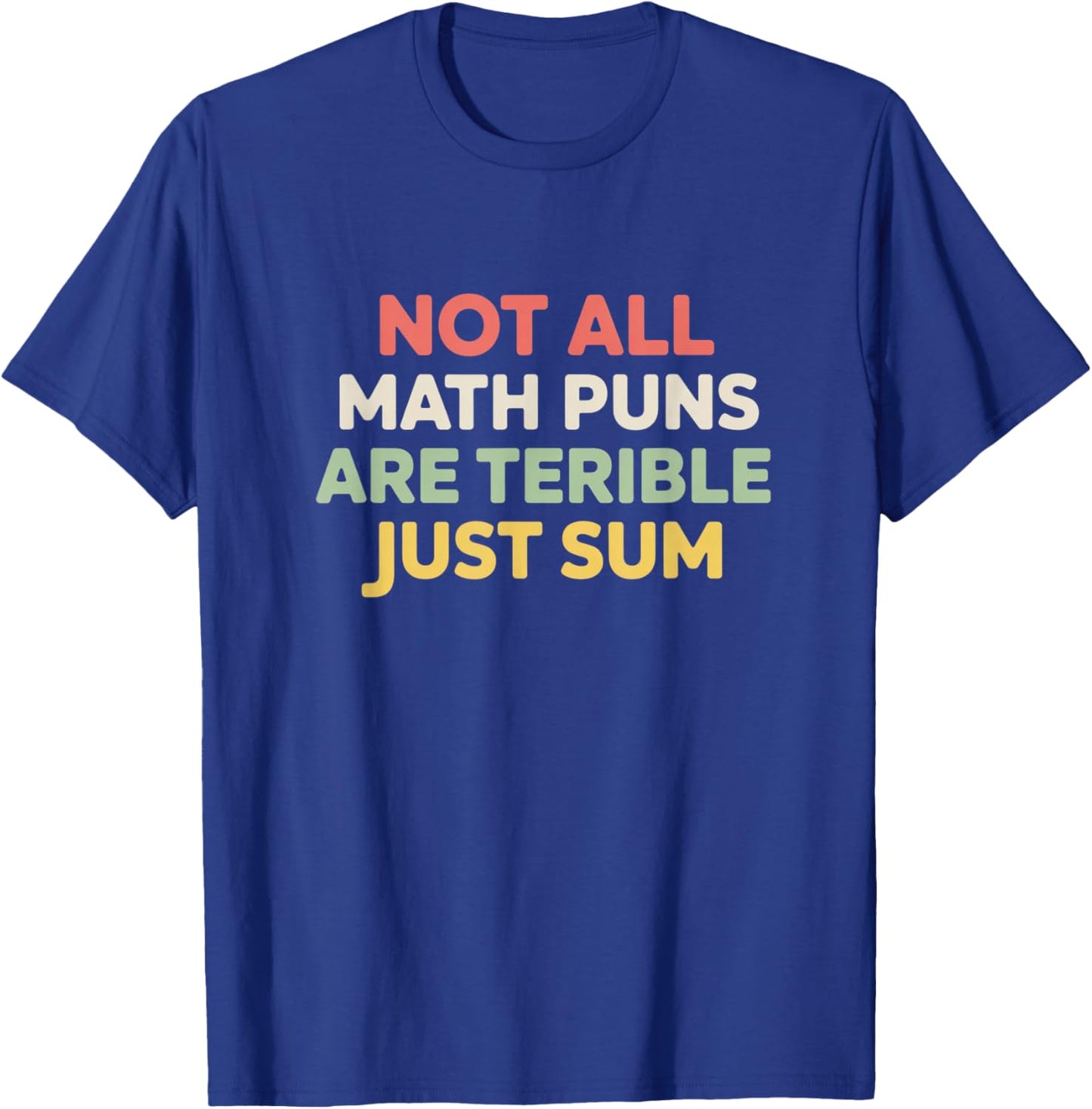 Not All Math Puns are Terrible Just Sum Funny Maths Joke T-Shirt - T-Shirt | Royal