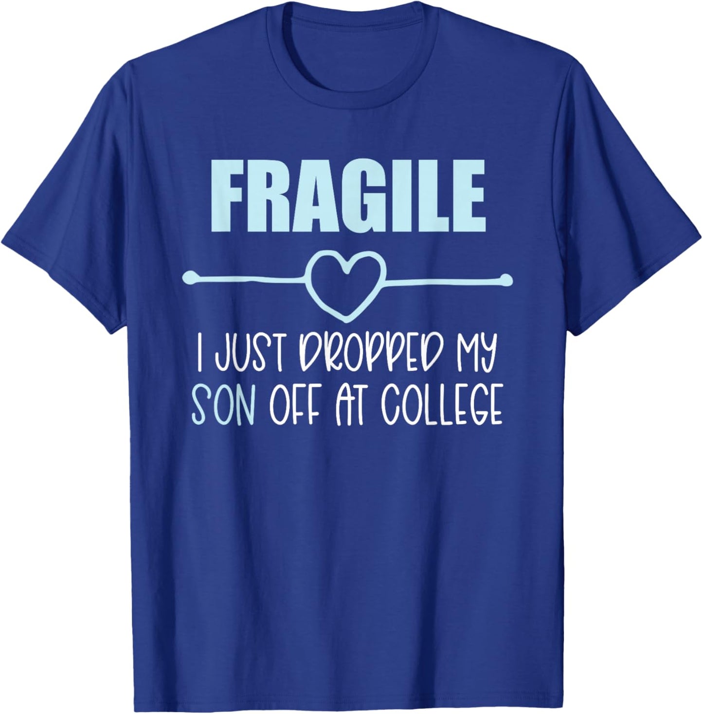 Fragile Just Dropped My Son At College Drop Off For Moms T-Shirt - T-Shirt | Royal