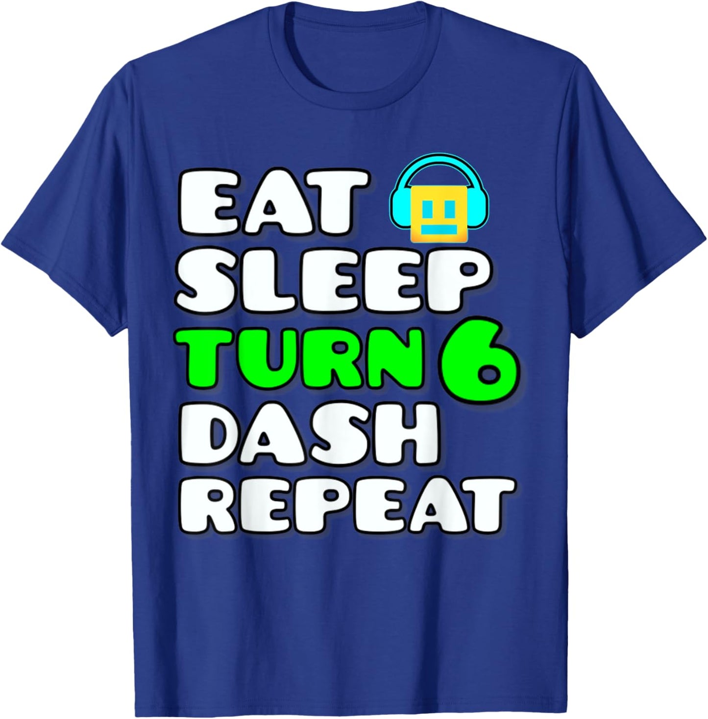 Eat Sleep Turn 6 Dash Repeat Video Game Geometry 6 Birthday T-Shirt - T-Shirt | Royal