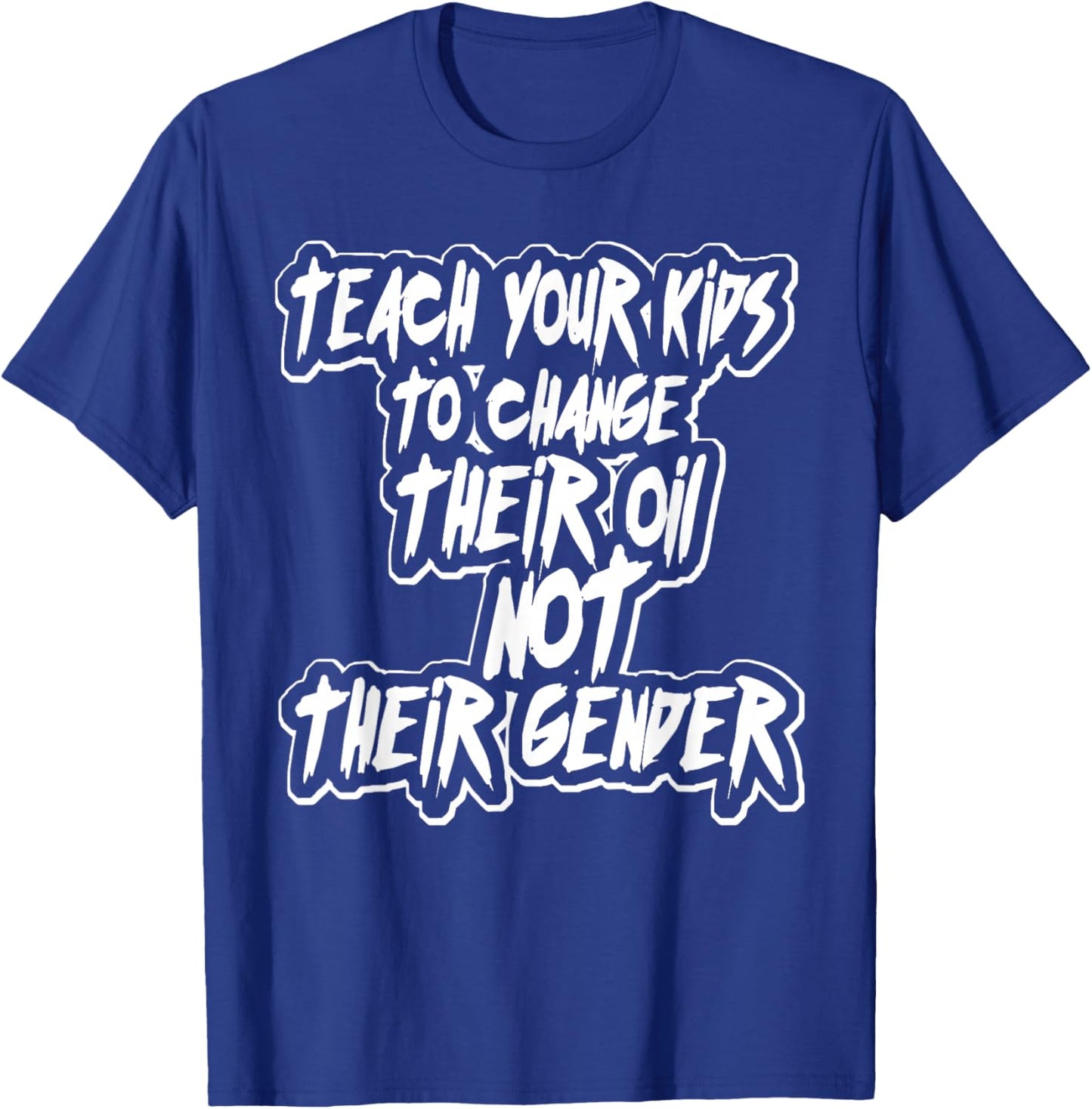 Teach Your Kids to Change Their Oil Not Their Gender Funny T-Shirt - T-Shirt | Royal