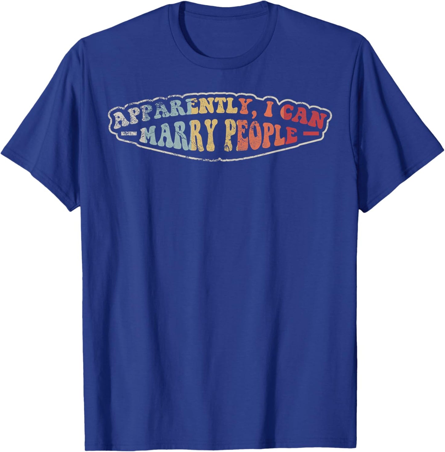 Wedding Officiant Apparently I Can Marry People Humor T-Shirt - T-Shirt | Royal