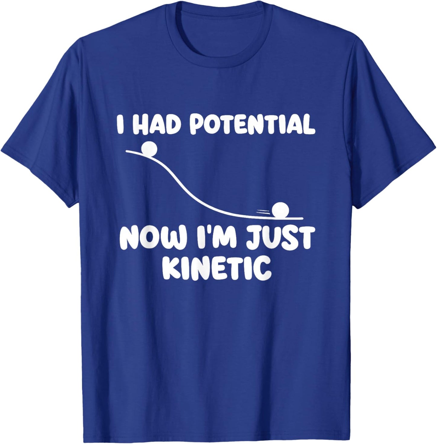 I Had Potential Now I'm Just Kinetic - Physics Science Joke T-Shirt - T-Shirt | Royal