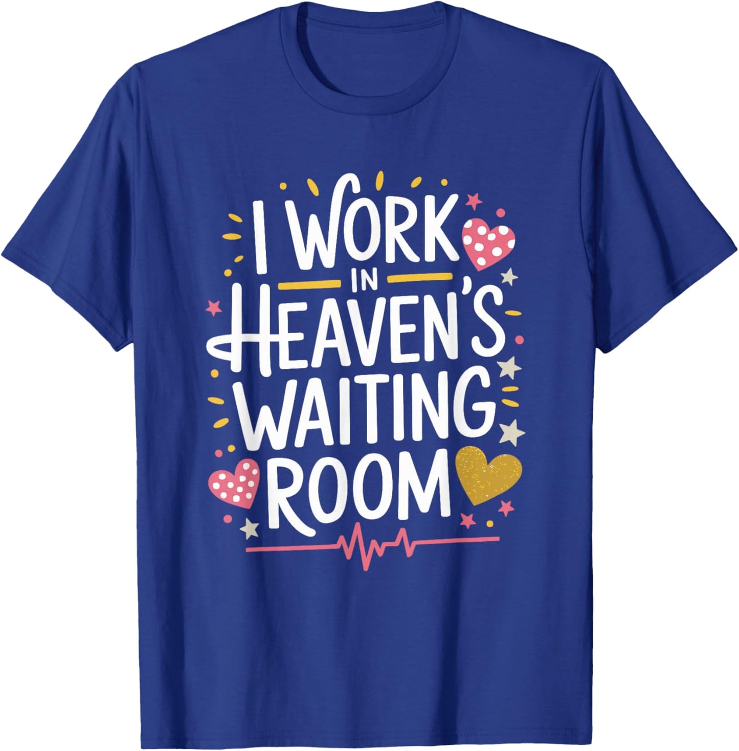 I Work In Heaven'S Waiting Room, Hospice Nursing Nurse T-Shirt - T-Shirt | Royal