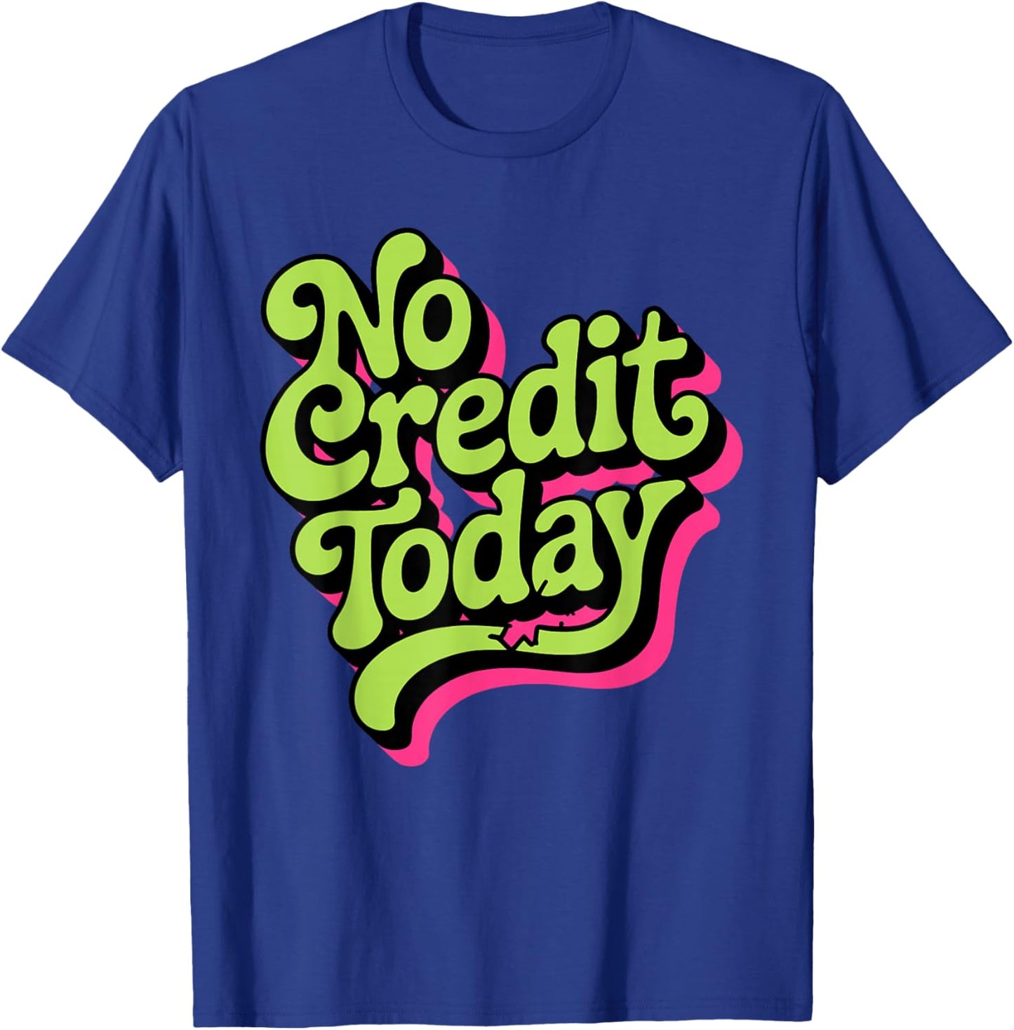 No Credit Today - Funny Sarcastic Humor T-Shirt - T-Shirt | Royal