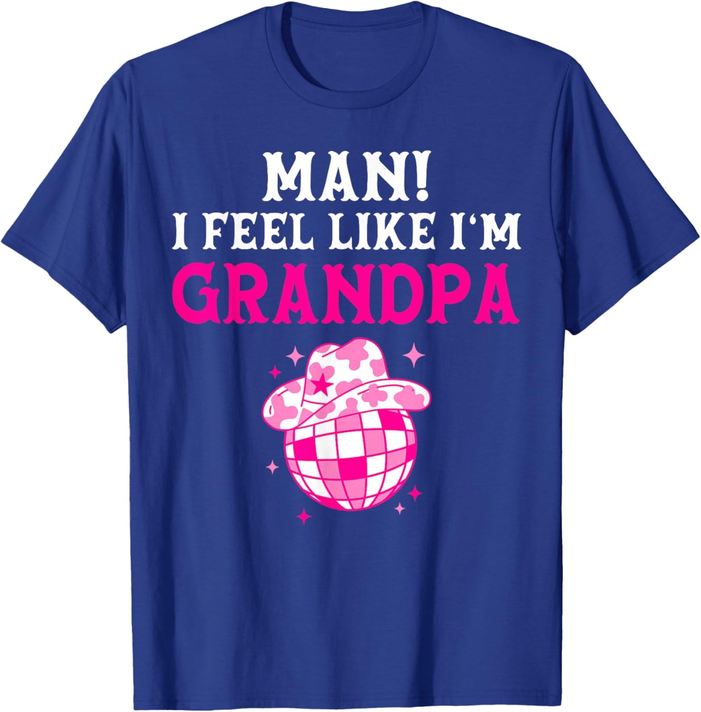 Man I Feel Like I'm Grandpa Birthday Cowgirl Matching Family T-Shirt - T-Shirt | Royal