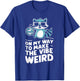 On My Way To Make The Vibe Weird T-Shirt - T-Shirt | Royal