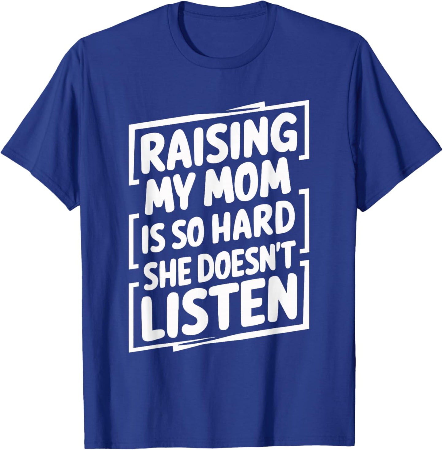 Raising My Mom Is So Hard She Doesn't Listen T-Shirt - T-Shirt | Royal