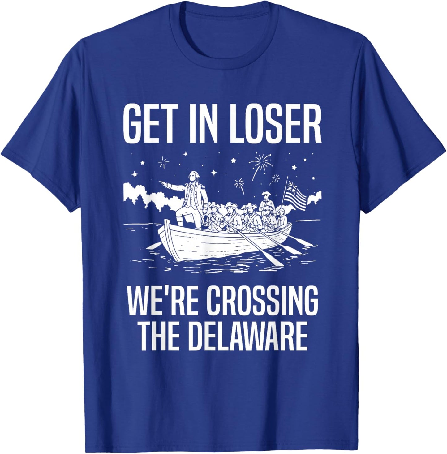 Get in Loser We're Crossing The Delaware T-Shirt - T-Shirt | Royal