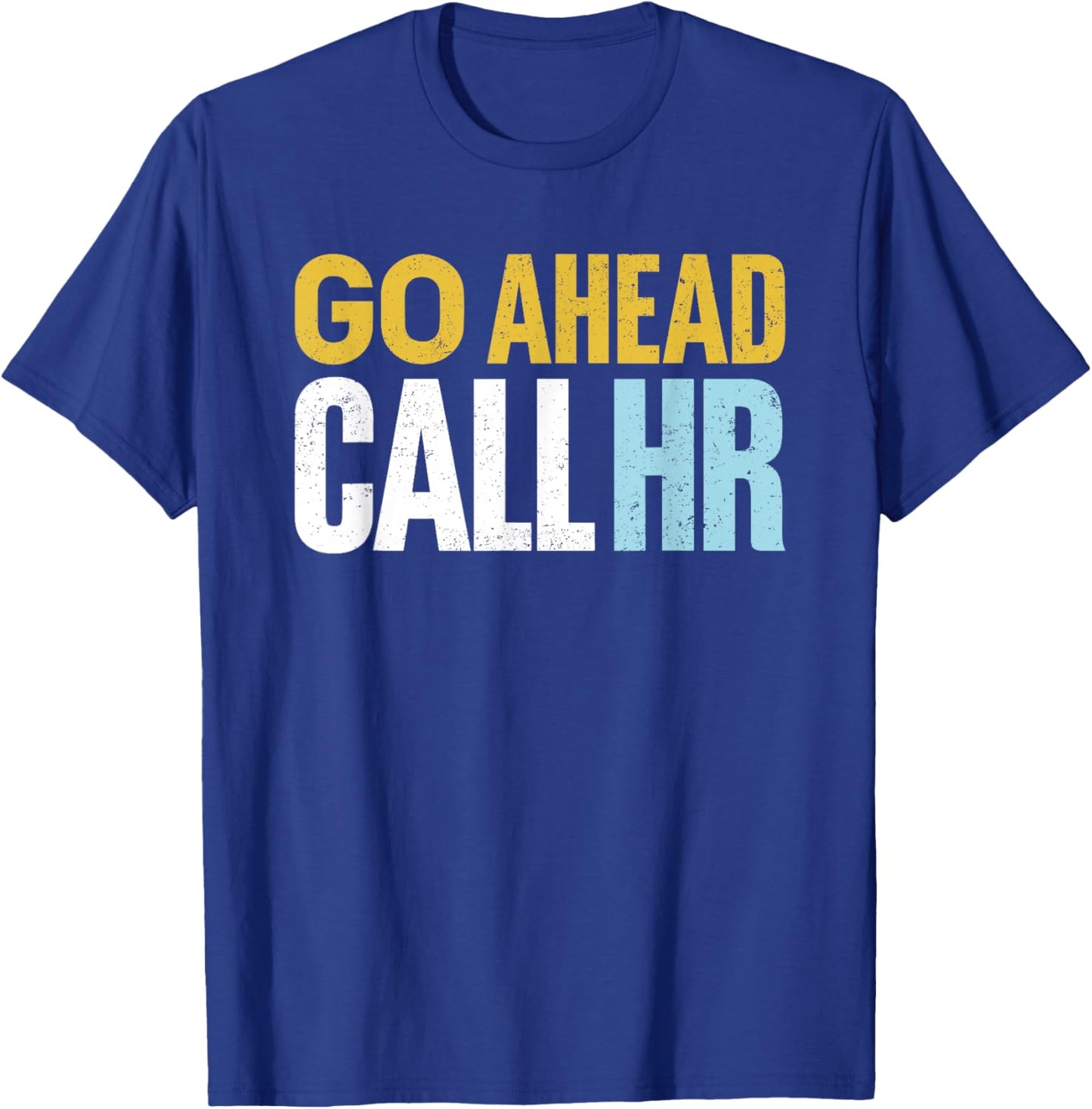 Go Ahead Call HR Funny Sarcastic Quote HR Women T-Shirt - T-Shirt | Royal