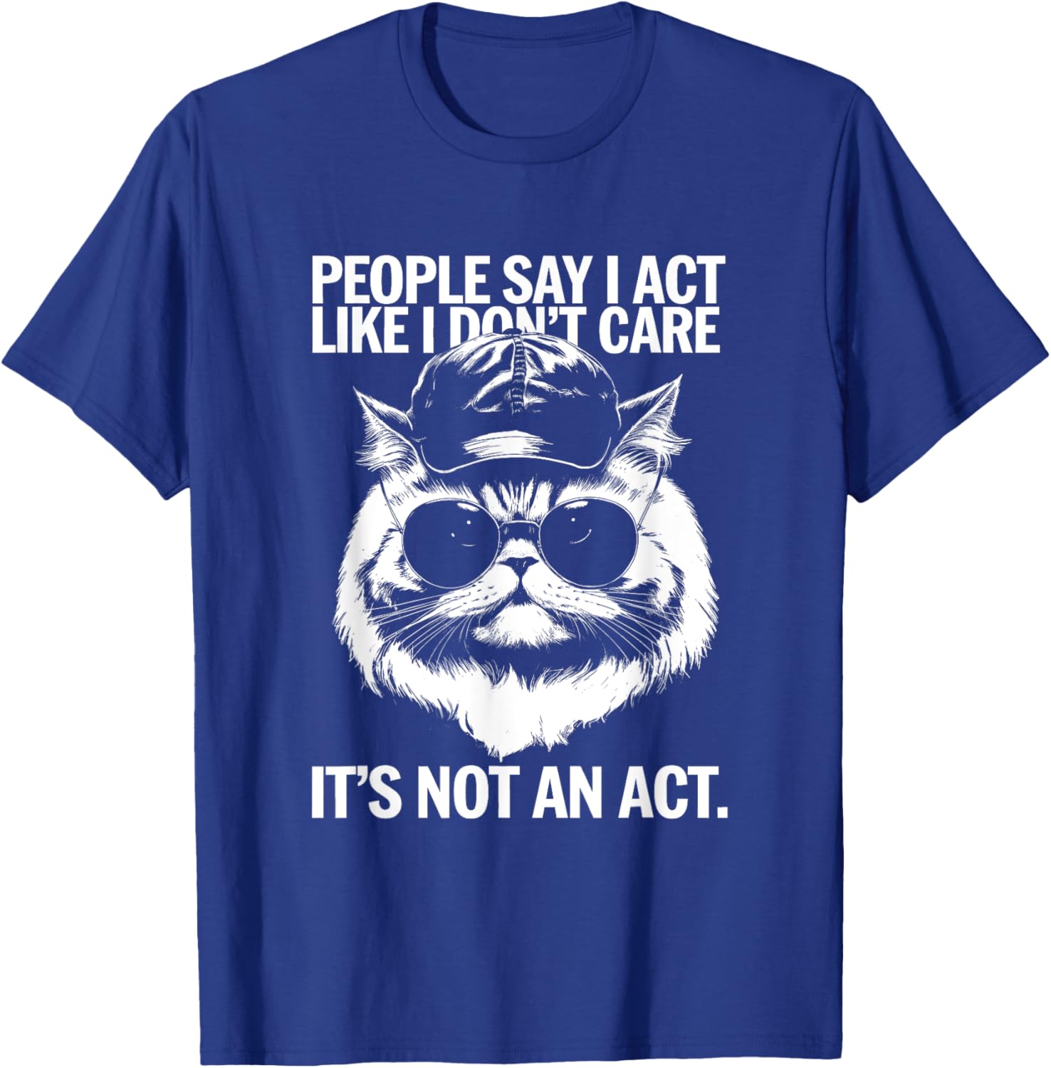 People Say I Act Like I Don't Care - Funny Cat Saying Men Women Kids T-Shirt - T-Shirt | Royal