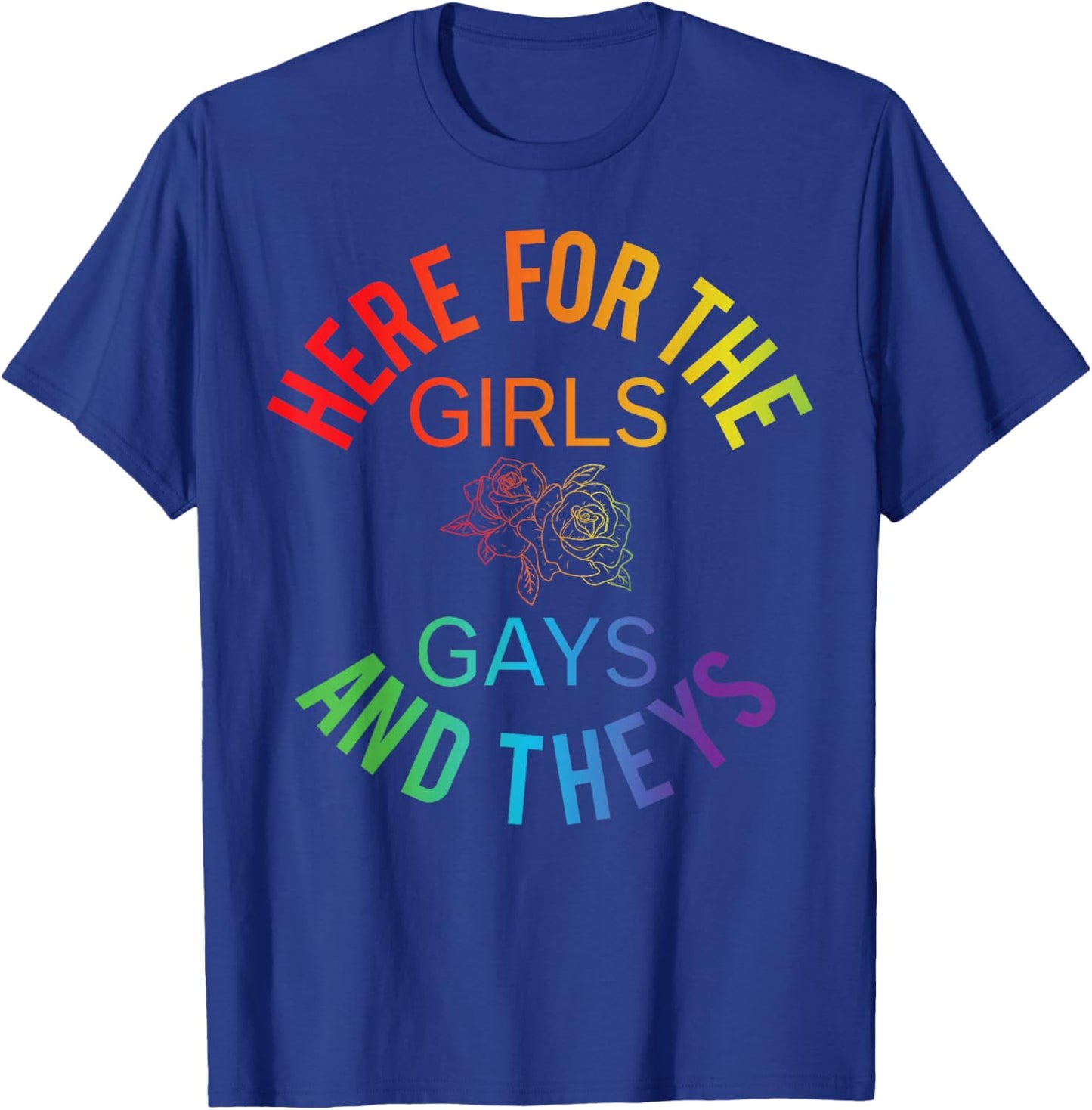 Here for The Girls Gays & Theys LGBT Gay Pride Proud Ally T-Shirt - T-Shirt | Royal