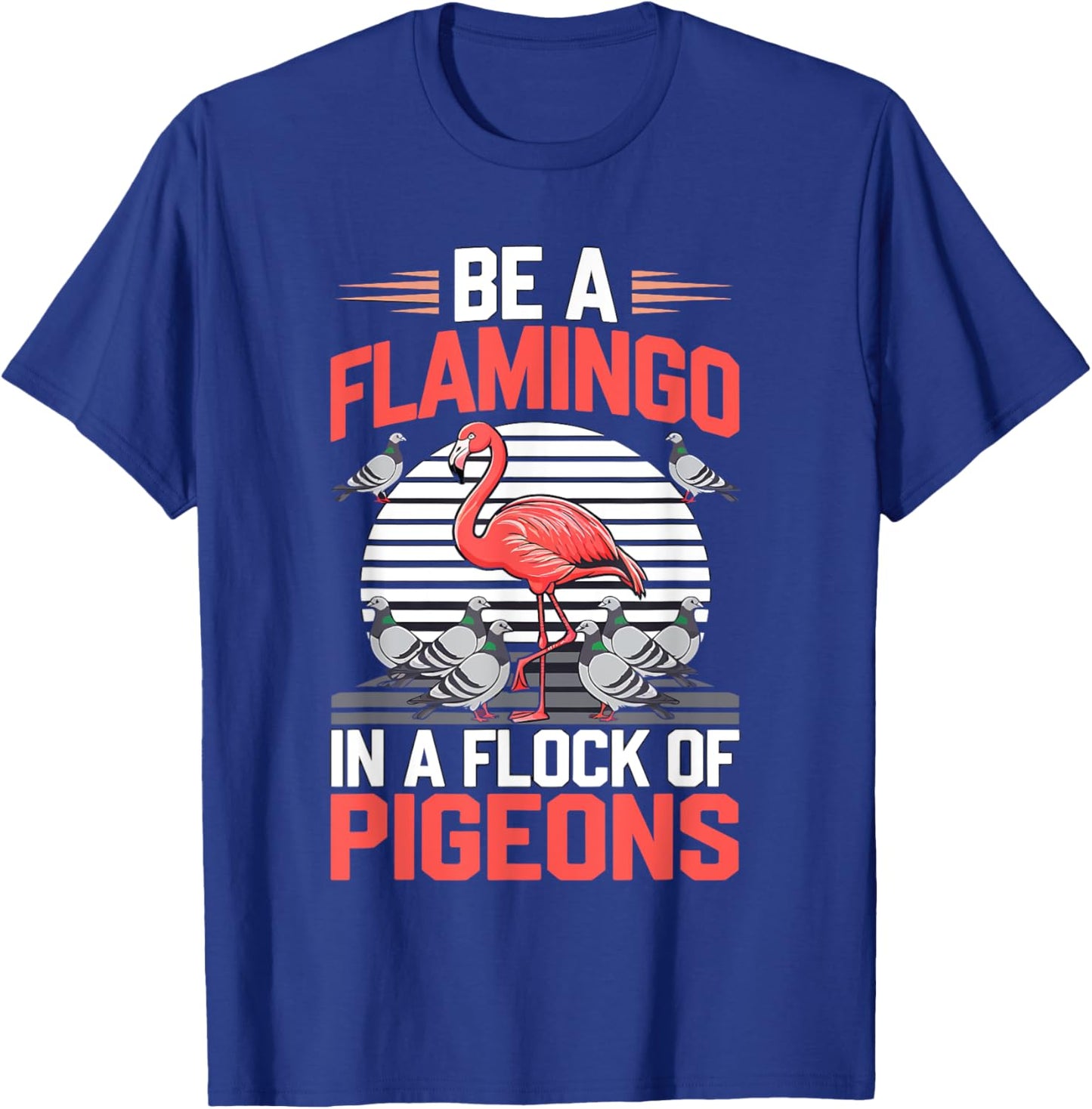 Be a Flamingo In a Flock Of Pigeons T-Shirt - T-Shirt | Royal