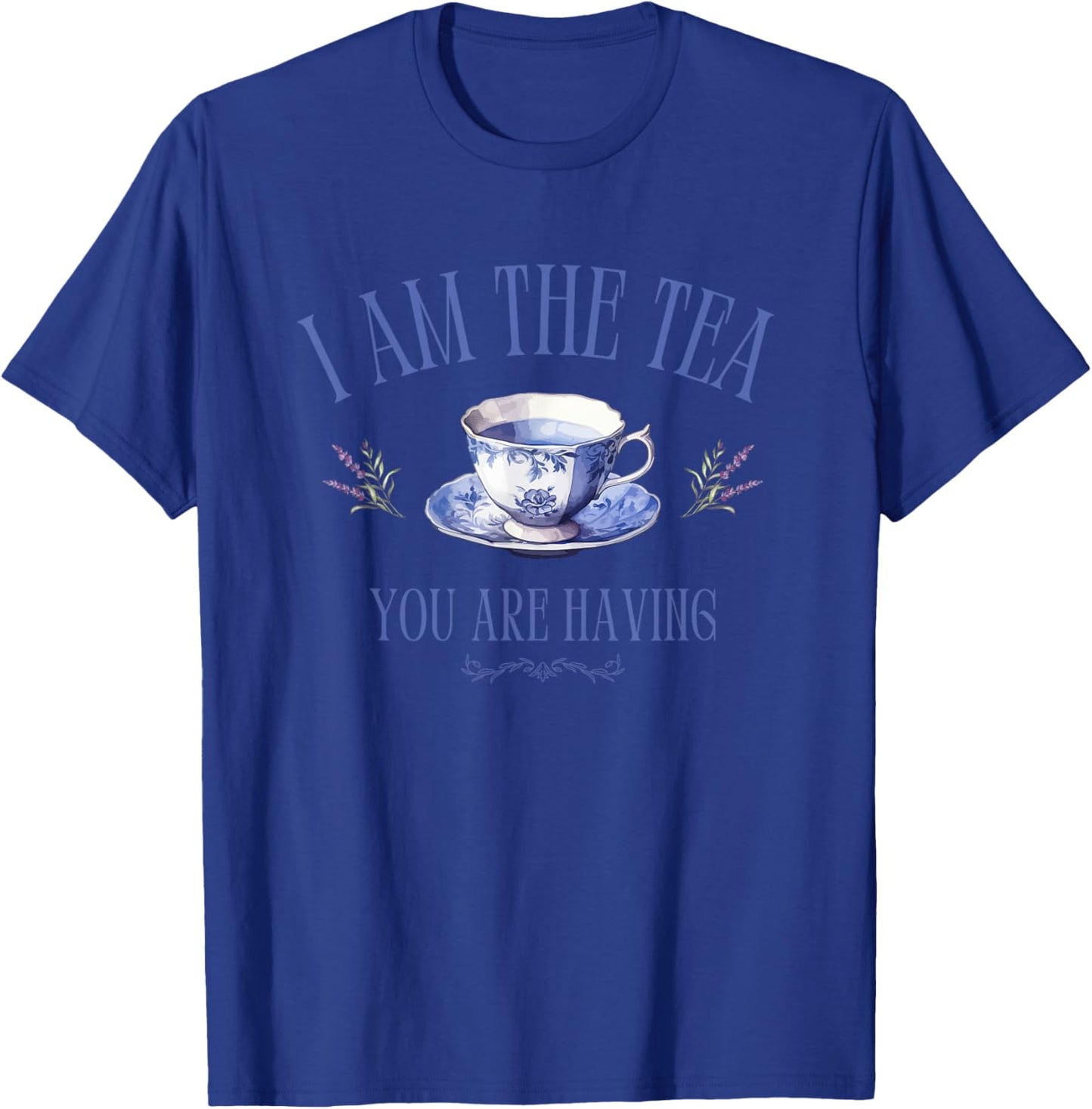 I Am The Tea You are Having – Main Character Energy T-Shirt - T-Shirt | Royal