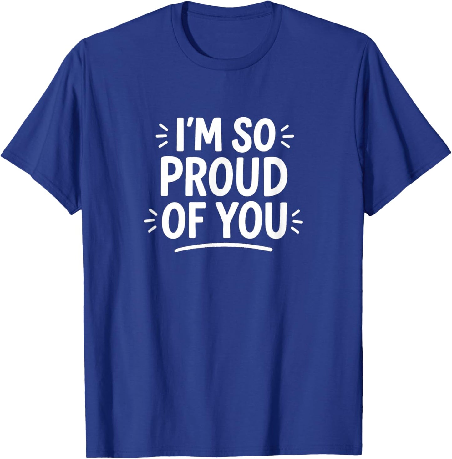 I'm So Proud of You T-Shirt - T-Shirt | Royal