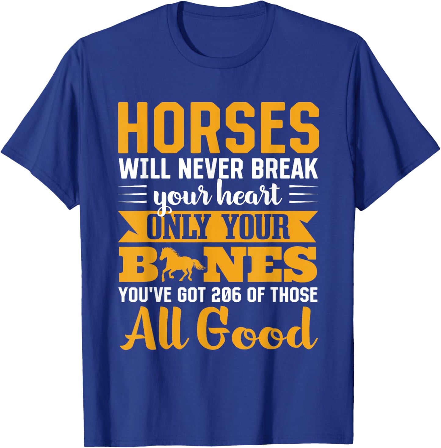 Horses Will Never Break Your Heart Only Your Bones T-Shirt - T-Shirt | Royal