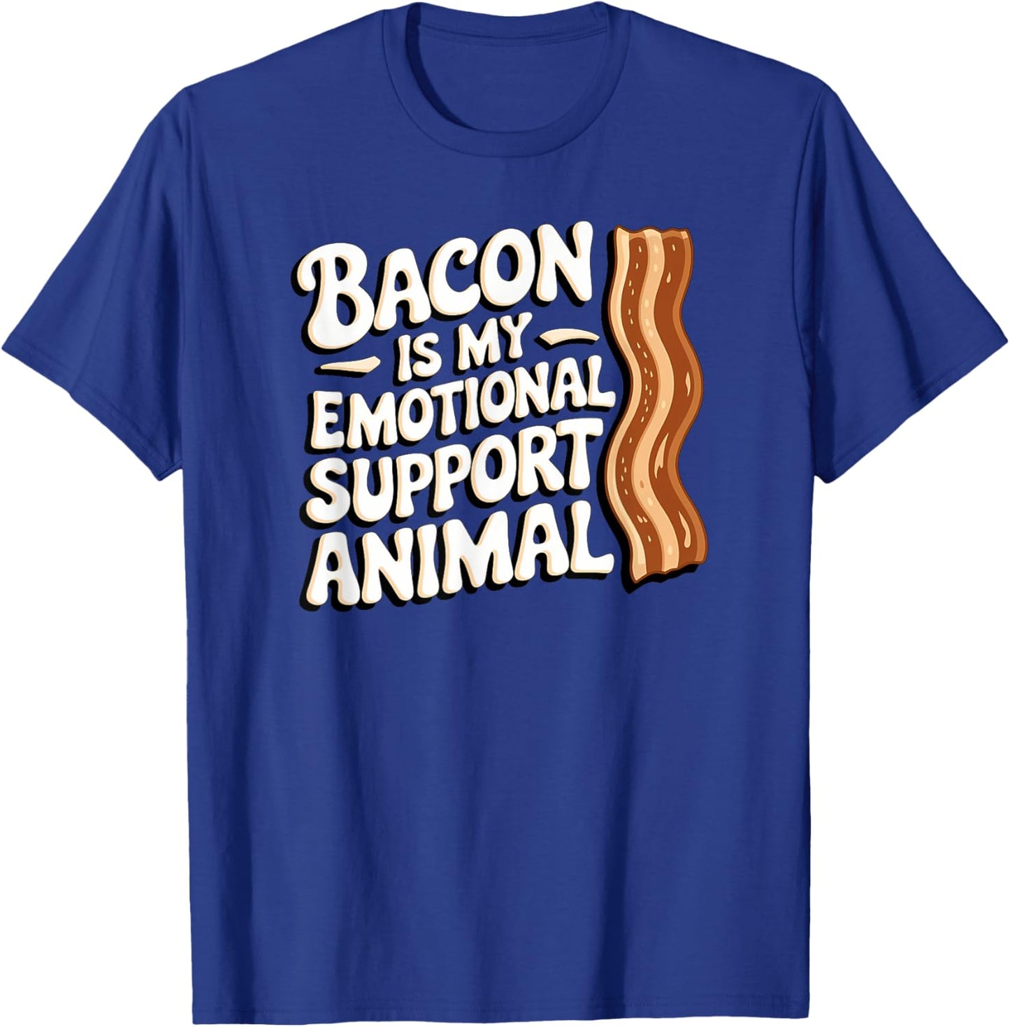 Bacon Is My Emotional Support Animal, Funny Bacon T-Shirt - T-Shirt | Royal