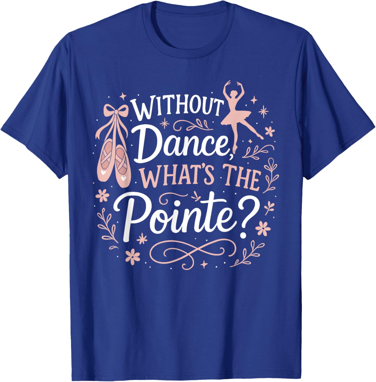 Ballet Dancer Dance Girl Ballerina Without Dance What's The T-Shirt - T-Shirt | Royal