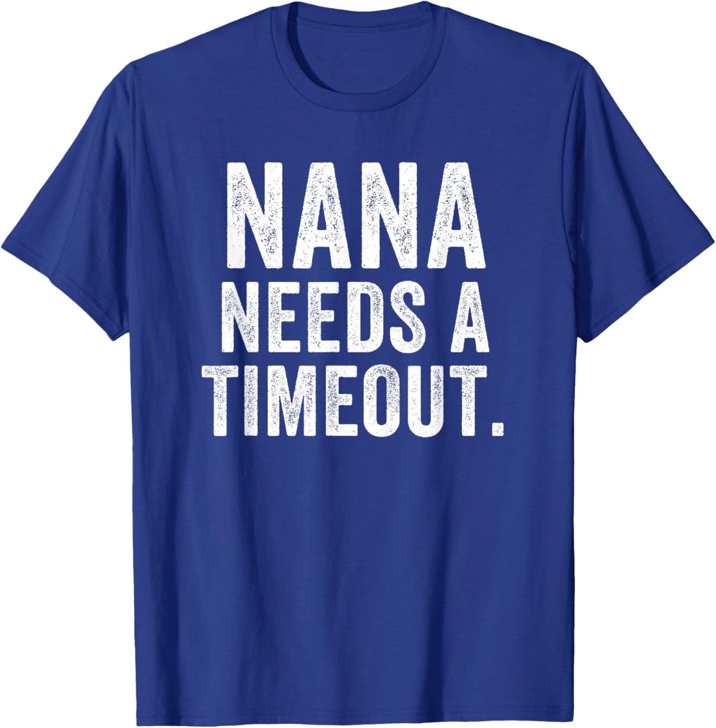Nana Needs A Timeout Nana Funny Nana Cute Grandma Nana Humor T-Shirt - T-Shirt | Royal
