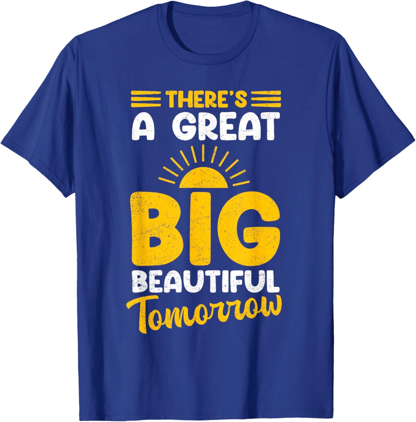 There's A Great Big Beautiful Tomorrow T-Shirt - T-Shirt | Royal