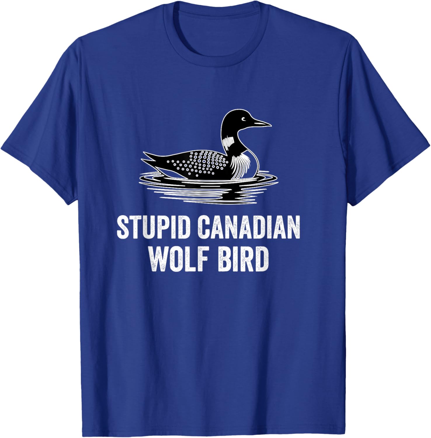 Stupid Canadian Wolf Funny Loon Bird T-Shirt - T-Shirt | Royal