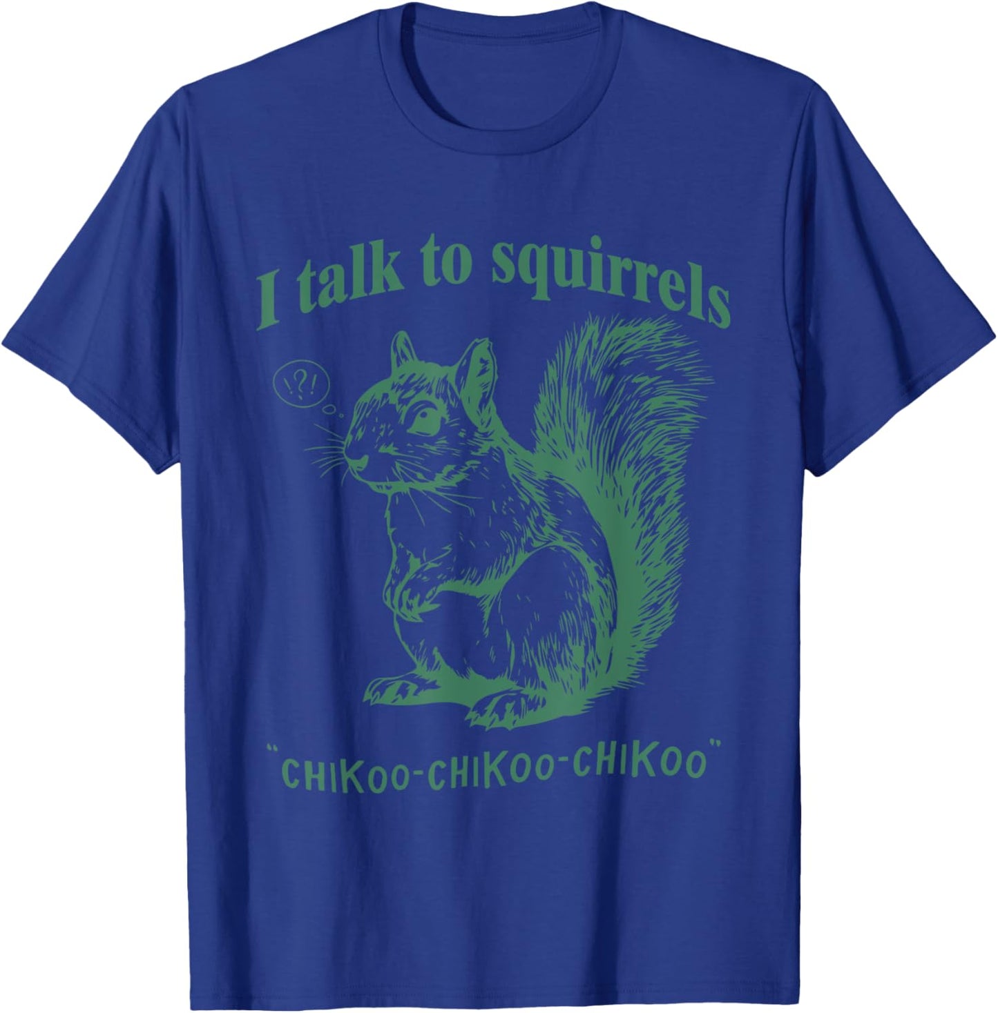 I Talk To Squirrels Chikoo-Chikoo-Chikoo Funny T-Shirt - T-Shirt | Royal