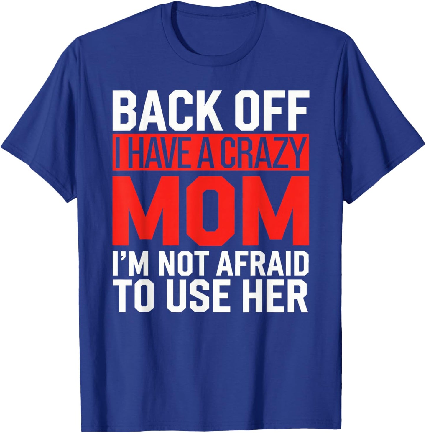 Back Off I Have a Crazy Mom Funny Mothers Day Protective Ma T-Shirt - T-Shirt | Royal