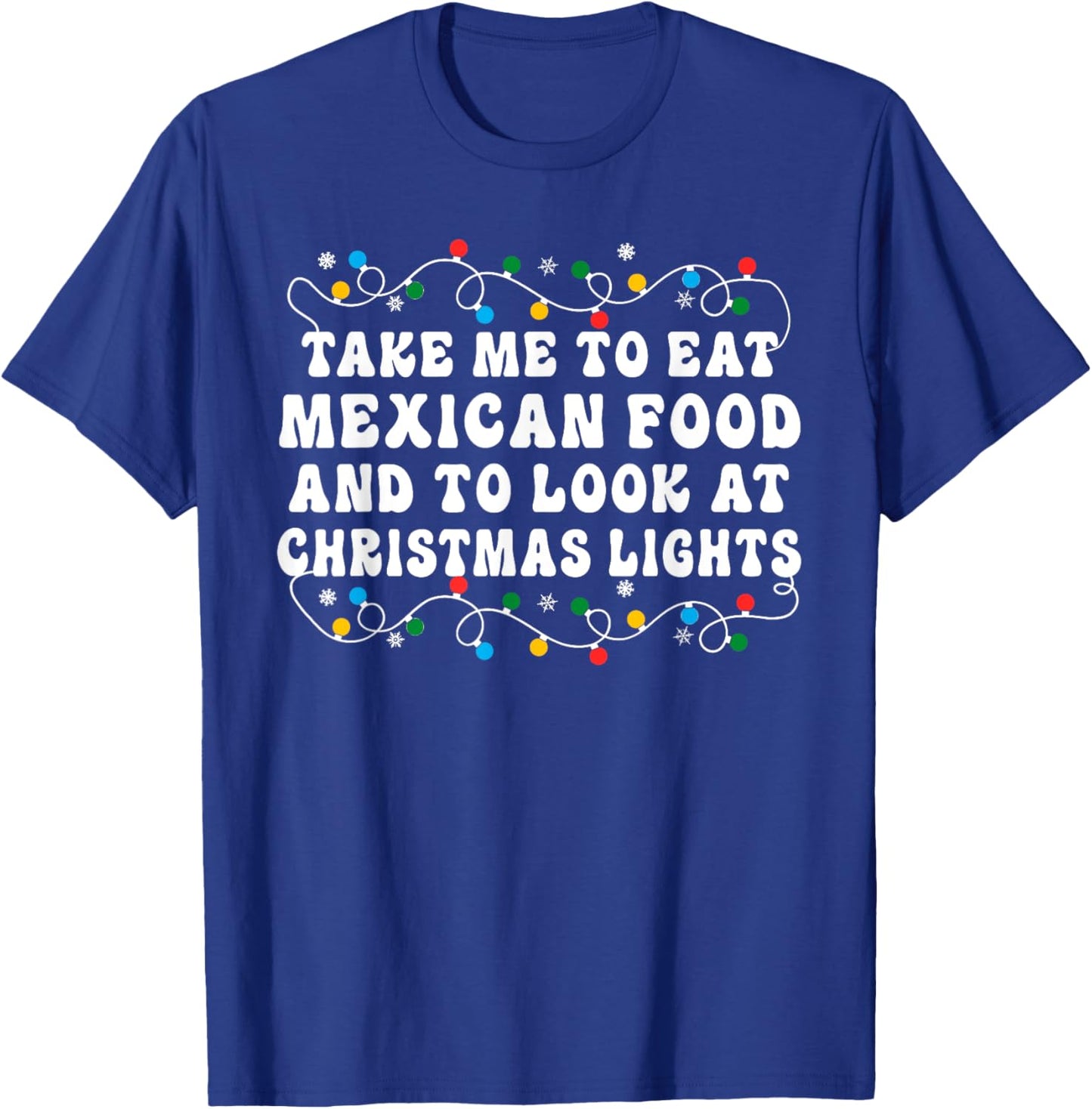 Take Me To Eat Mexican Food And To Look At Christmas Lights T-Shirt - T-Shirt | Royal