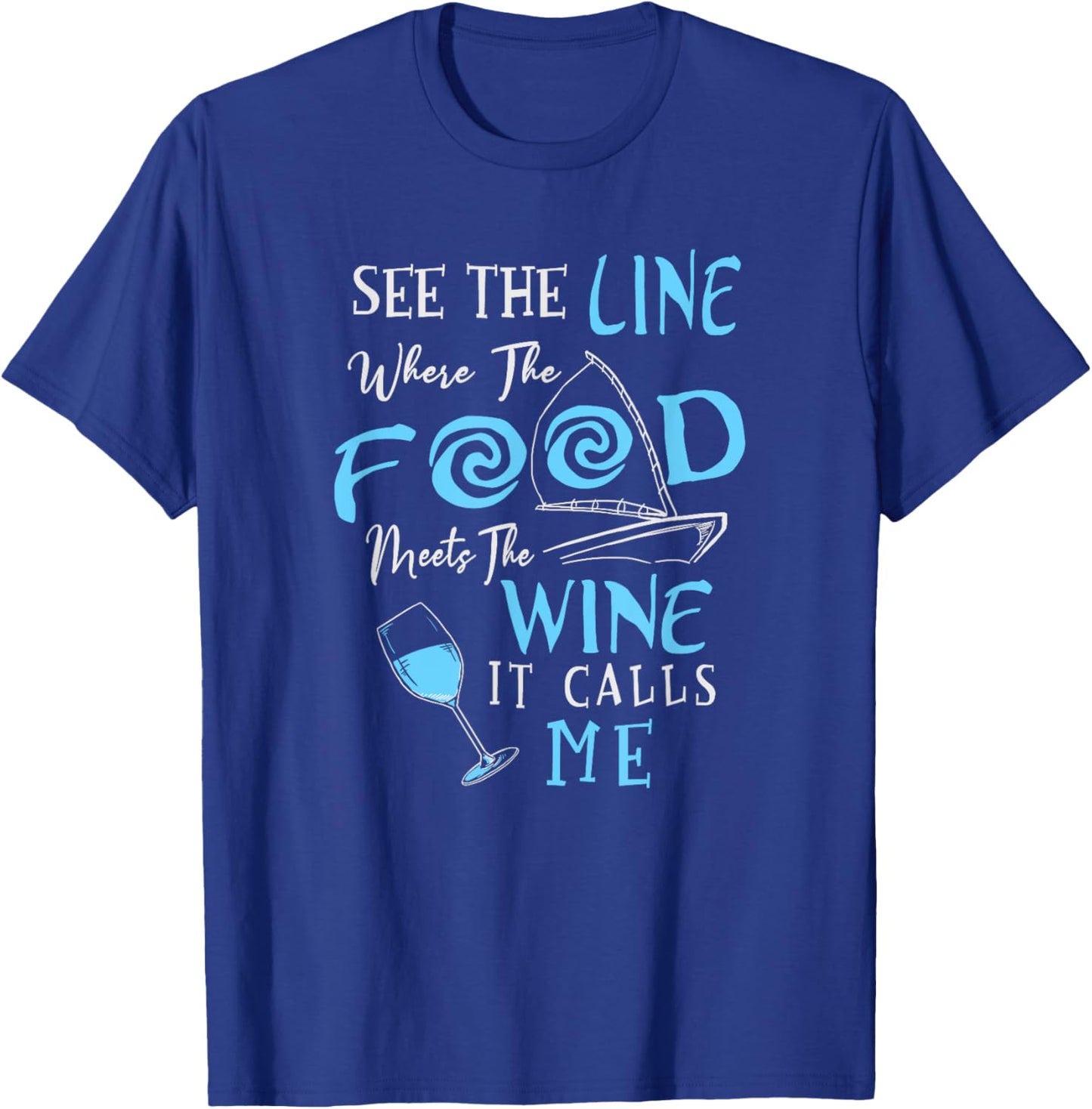 See The Line Where The Food Meets The Wine It Calls Me T-Shirt - T-Shirt | Royal