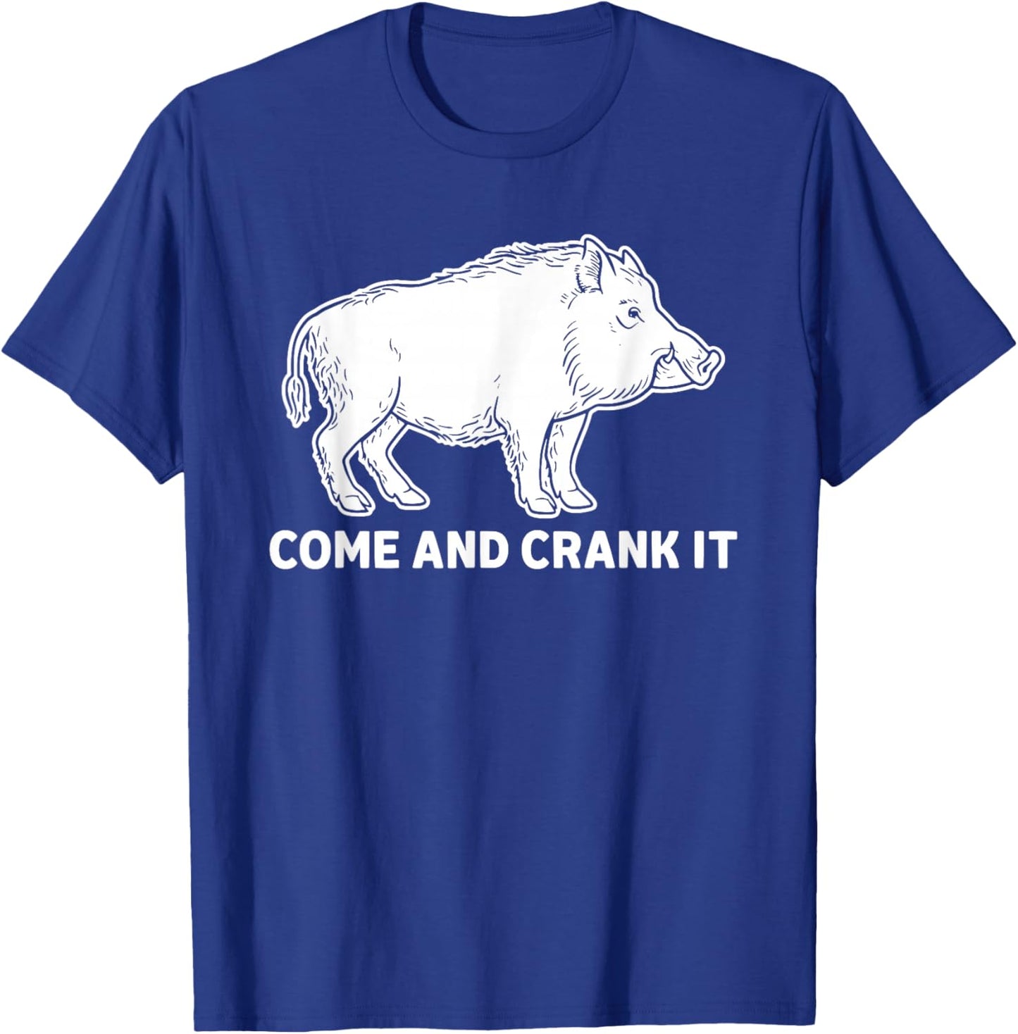 Come and Crank It Wild Boar Hunting Outdoors T-Shirt - T-Shirt | Royal