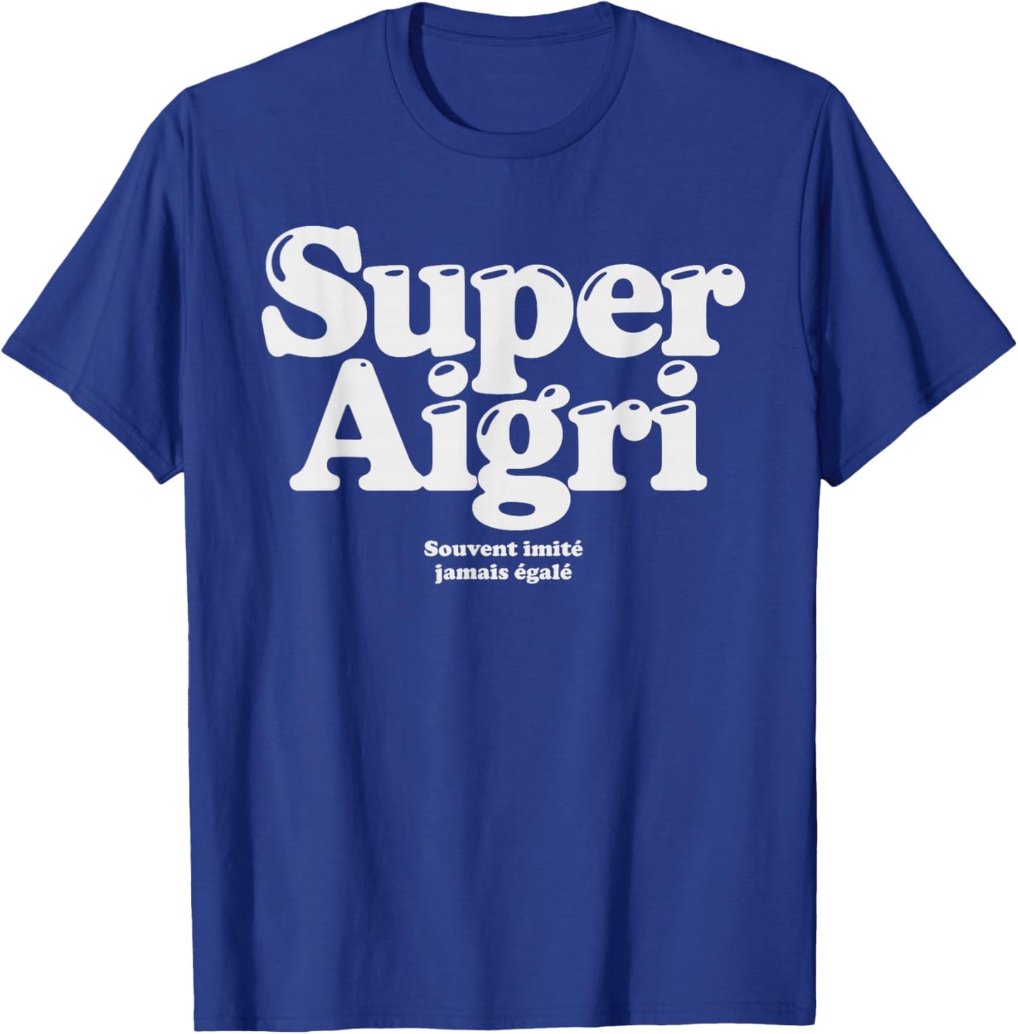 Super Aigri Often Imitated Never Matched Ironic Humor T-Shirt - T-Shirt | Royal