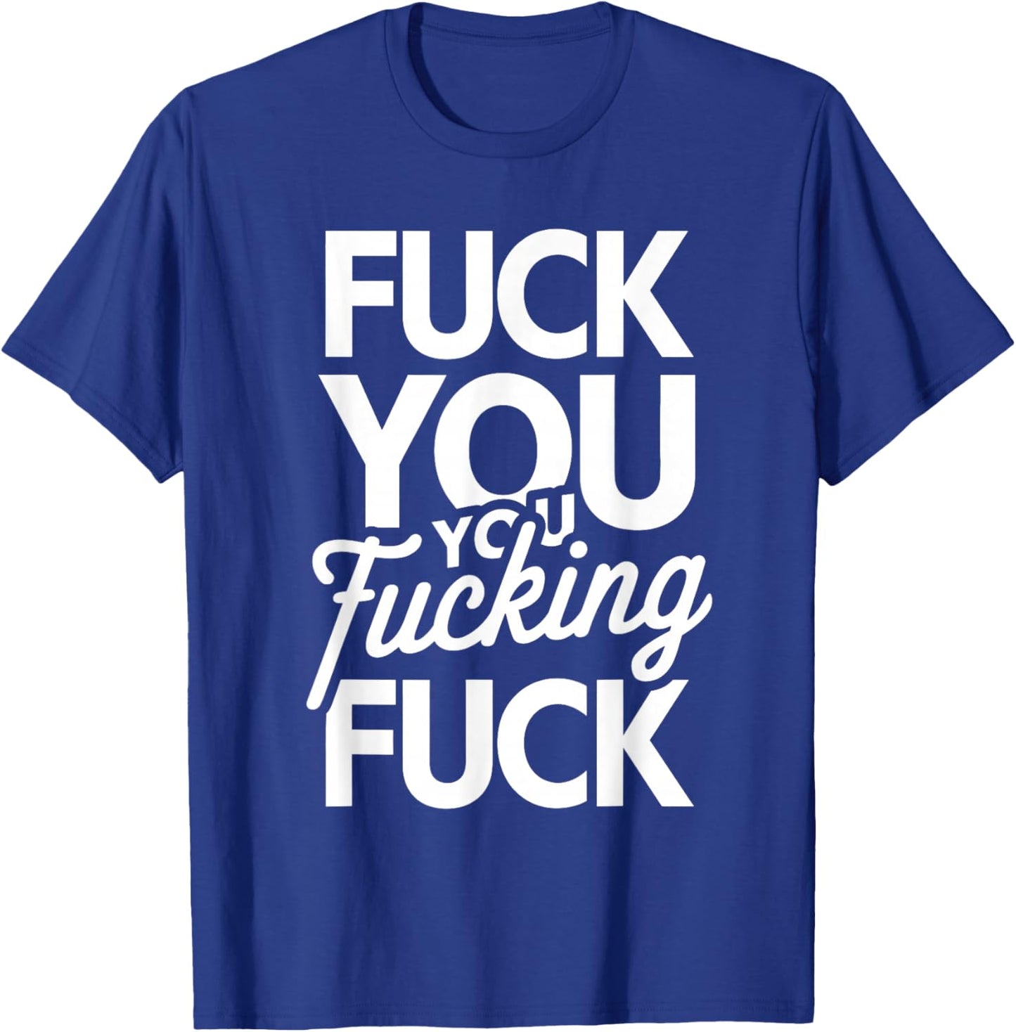 Fuck You You Fucking Fuck T-Shirt - T-Shirt | Royal