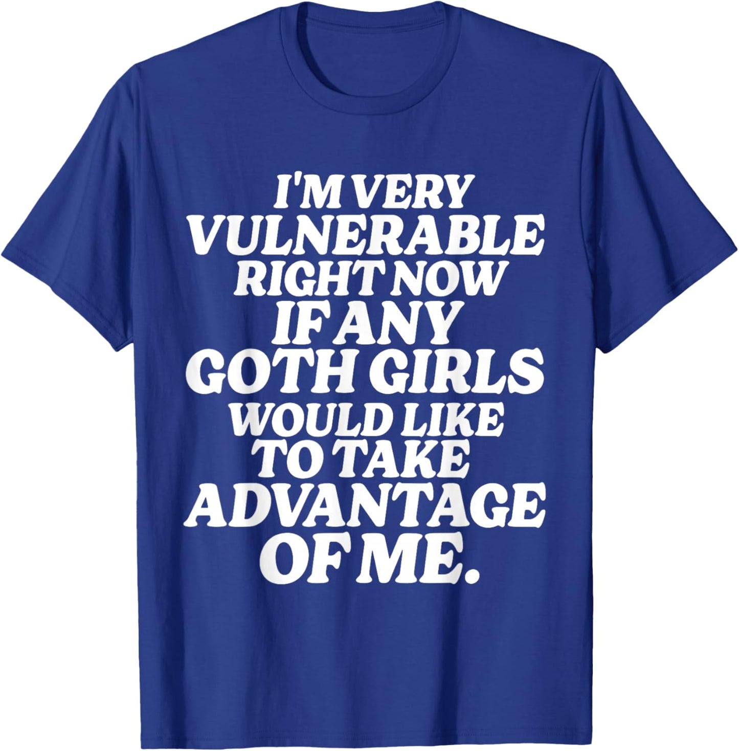 I'm Very Vulnerable Right Now If Any Goth Girls T-Shirt - T-Shirt | Royal