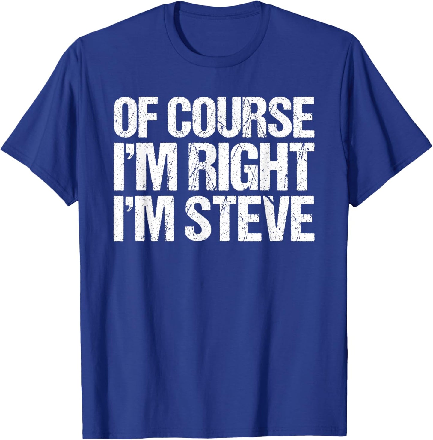 OF COURSE I'M RIGHT I'M STEVE Shirt Funny Personalized T-Shirt - T-Shirt | Royal