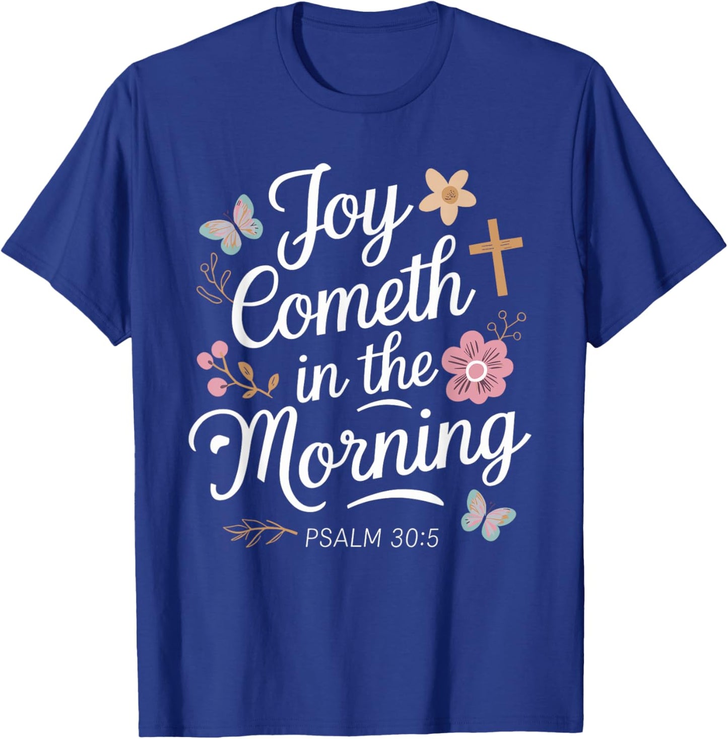 JOY COMETH IN THE MORNING | Psalm 30:5 T-Shirt - T-Shirt | Royal