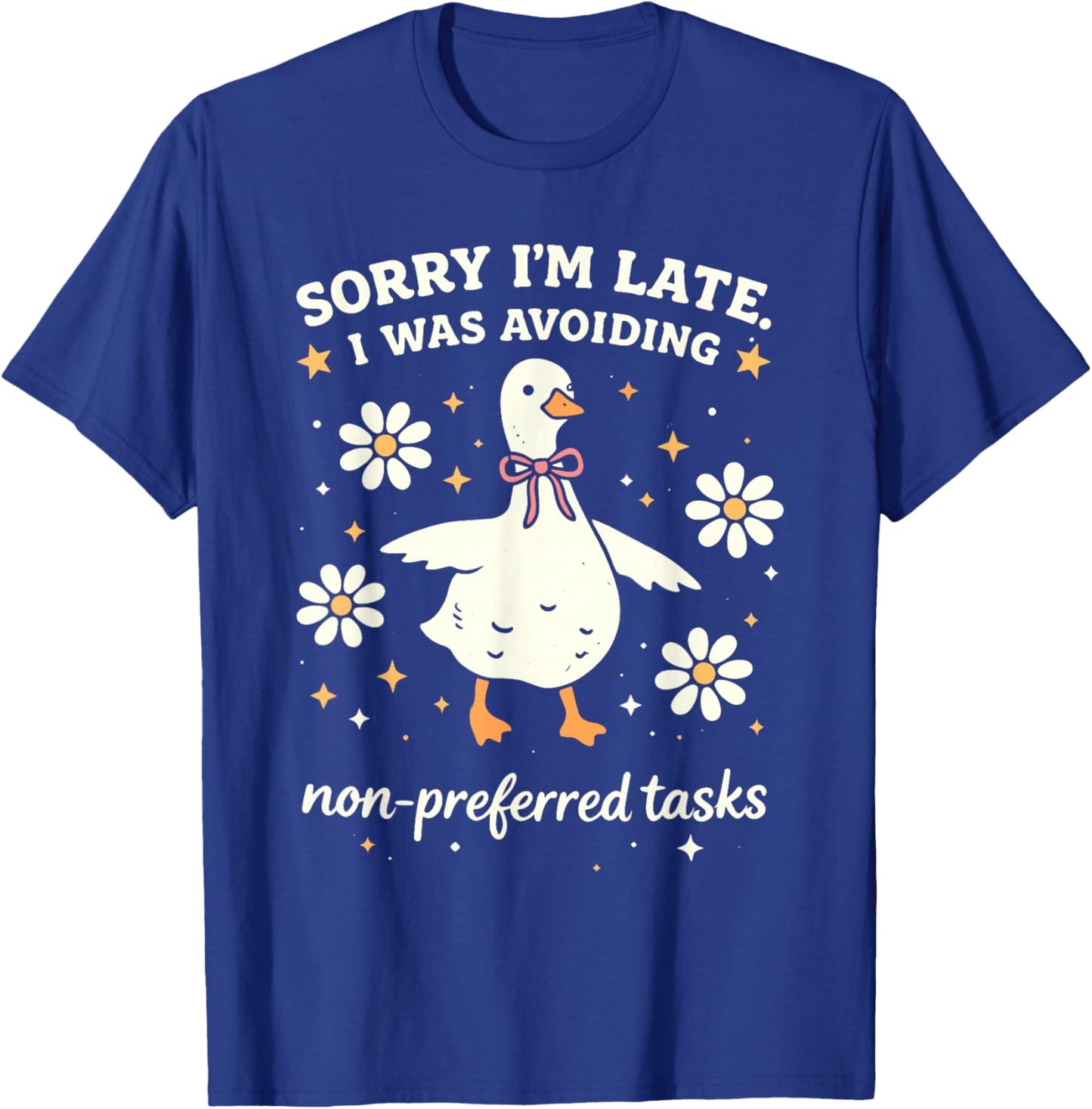 Sorry I'm Late I was Avoiding Non Preferred Tasks Funny Duck T-Shirt - T-Shirt | Royal